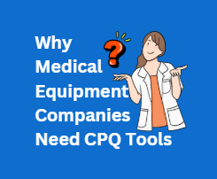Why Medical Equipment Companies Need CPQ Tools