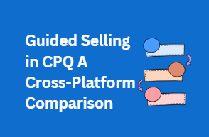 Guided Selling in CPQ: A Cross-Platform Comparison (Salesforce, Conga, Oracle, SAP)