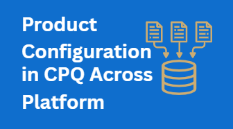 Mastering Product Configuration in CPQ: A Cross-Platform Guide (Salesforce, Conga, Oracle, SAP)