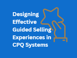 Designing Effective Guided Selling Experiences in CPQ Systems