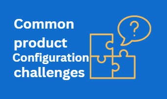 Product Configuration Challenges in CPQ