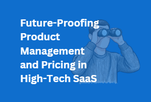 Future-Proofing Product Management and Pricing in High-Tech SaaS