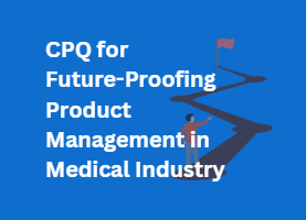 Where to Invest in CPQ for Future-Proofing Product Management in Medical Industry