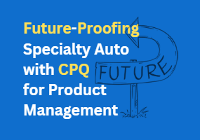 Specialty Auto Where to Invest in CPQ for Next-Gen Product Management & Pricing