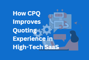 How CPQ Improves Quoting and Customer Experience in High-Tech SaaS