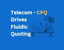 CPQ Drives Fluidic Quoting and Customer Experience (CX)