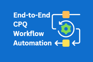 End-to-End CPQ Workflow Automation: From Quote to Cash Integration