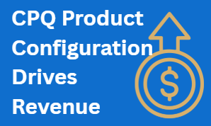 CPQ Product Configuration Drives Revenue